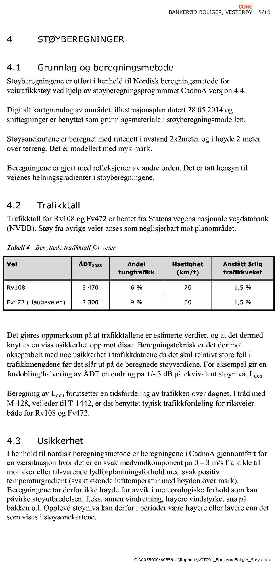 Det er mdelle med myk mrk. Beregningen er gj med refleksjner v ndre rd en. Det er ttt hensyn til veienes helningsgrdienter i støyberegningene.