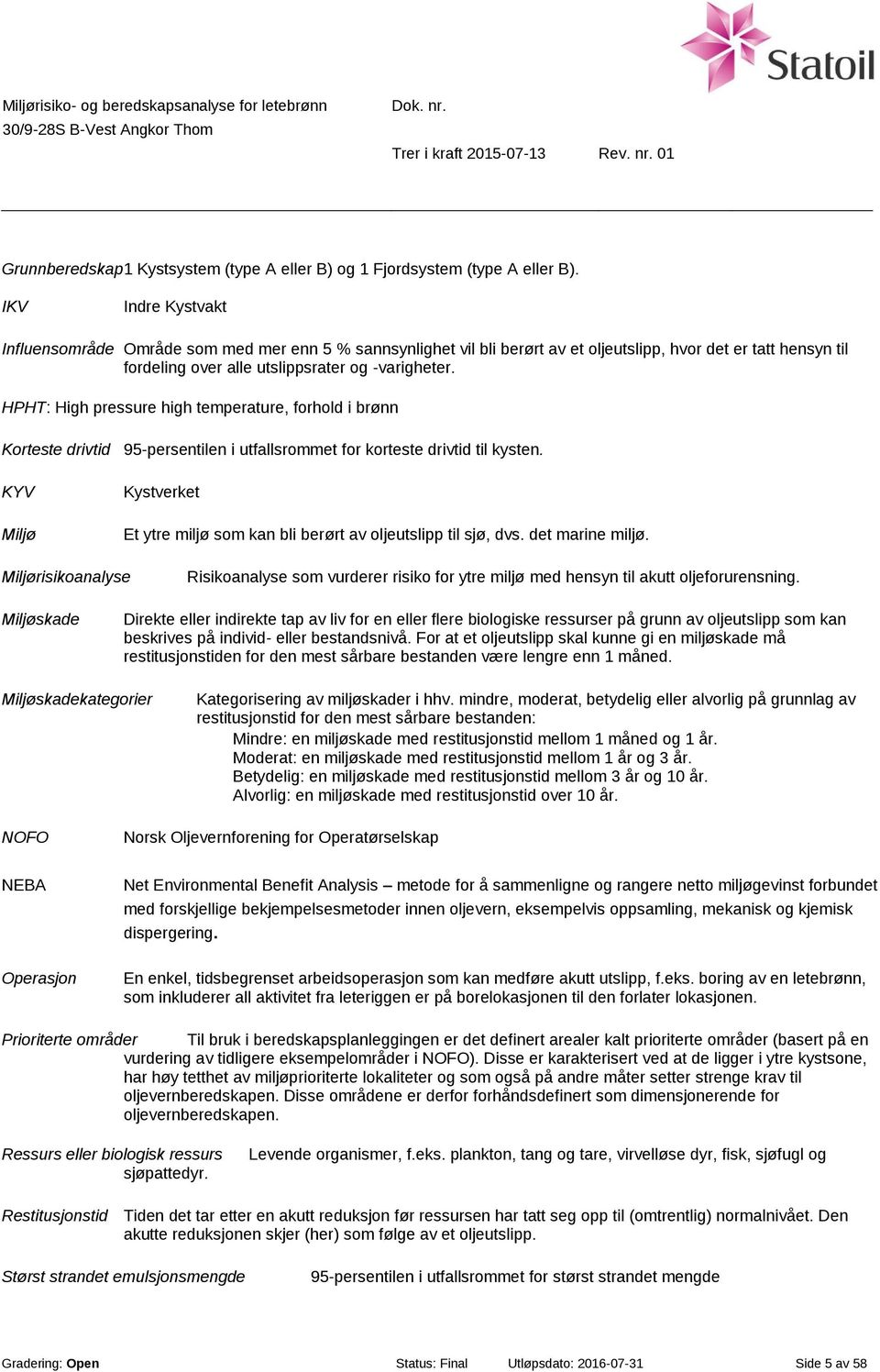 HPHT: High pressure high temperature, forhold i brønn Korteste drivtid 95-persentilen i utfallsrommet for korteste drivtid til kysten.