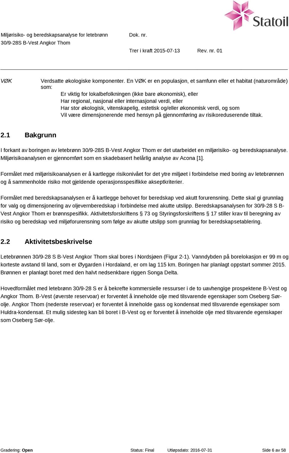 økologisk, vitenskapelig, estetisk og/eller økonomisk verdi, og som Vil være dimensjonerende med hensyn på gjennomføring av risikoreduserende tiltak. 2.