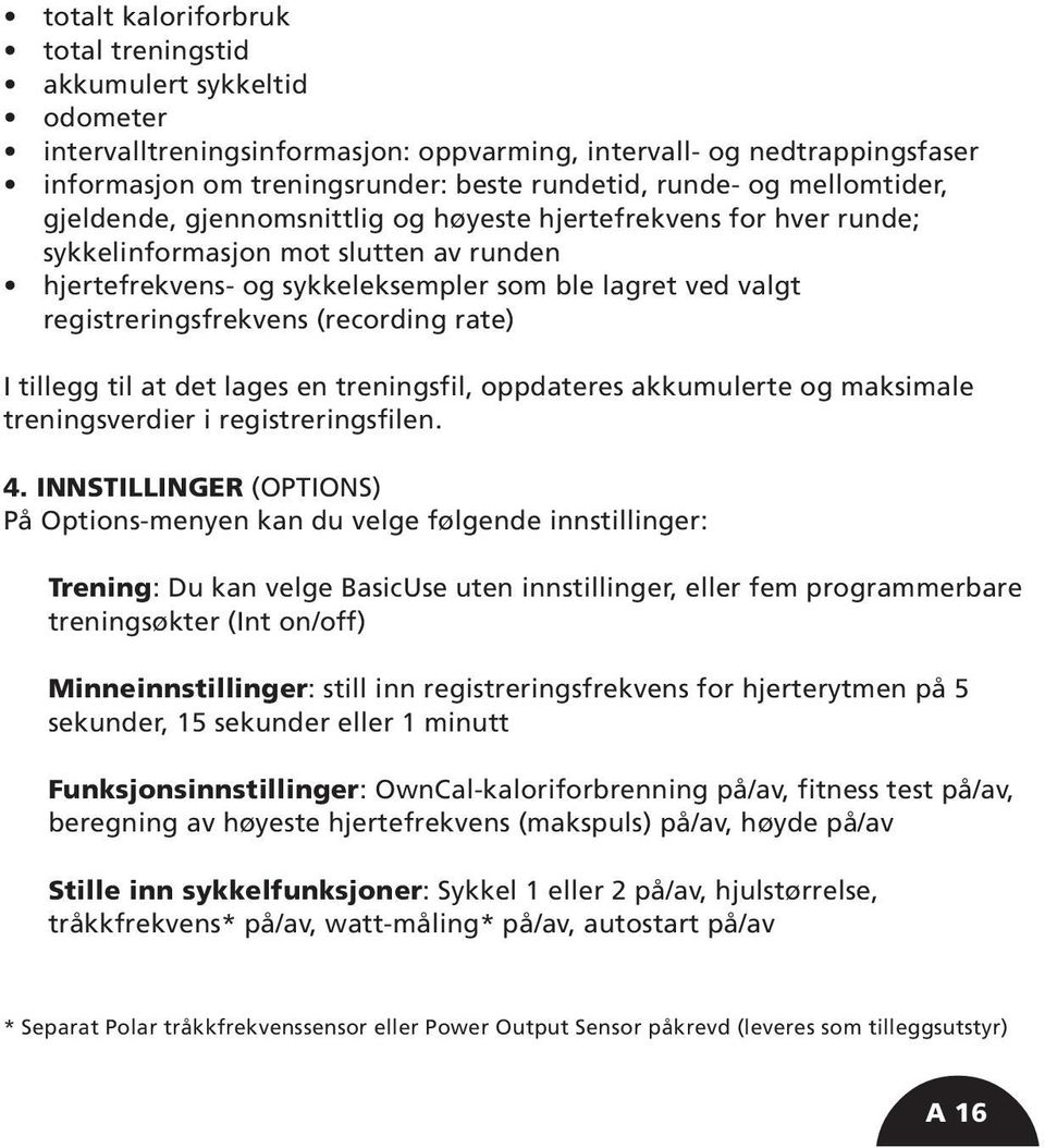 registreringsfrekvens (recording rate) I tillegg til at det lages en treningsfil, oppdateres akkumulerte og maksimale treningsverdier i registreringsfilen. 4.