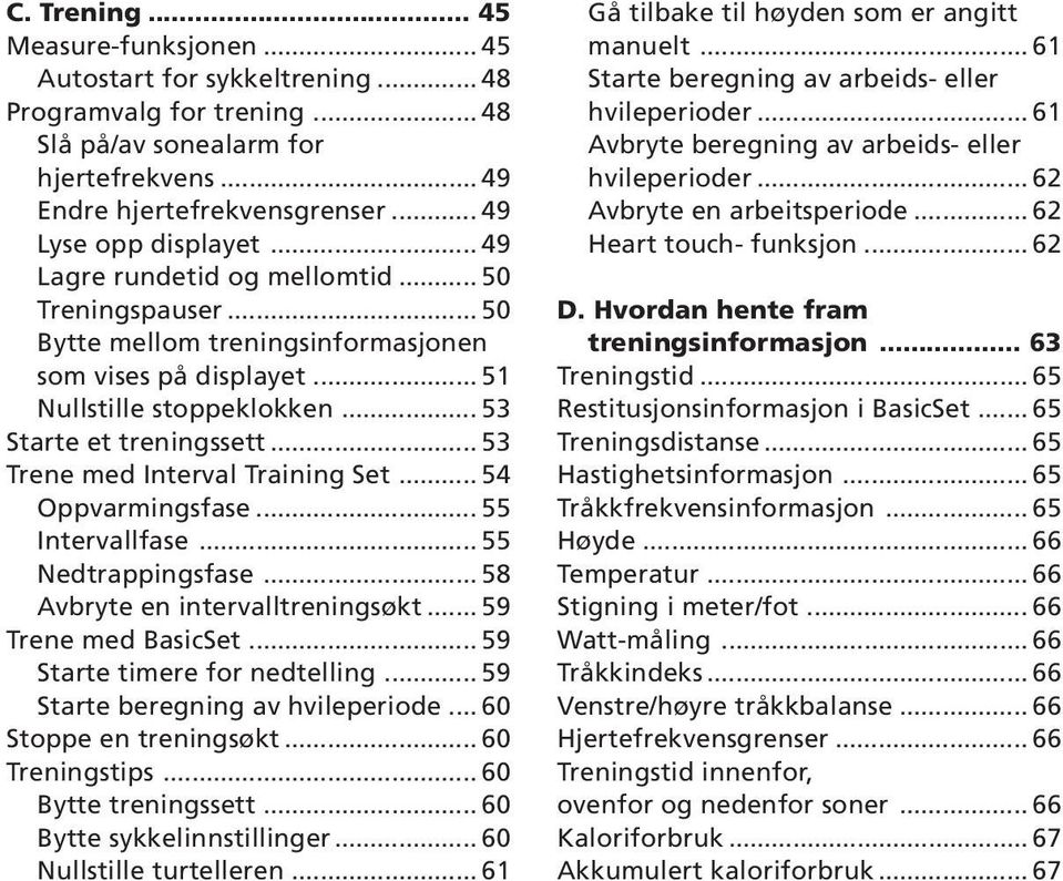 .. 53 Starte et treningssett... 53 Trene med Interval Training Set... 54 Oppvarmingsfase... 55 Intervallfase... 55 Nedtrappingsfase... 58 Avbryte en intervalltreningsøkt... 59 Trene med BasicSet.