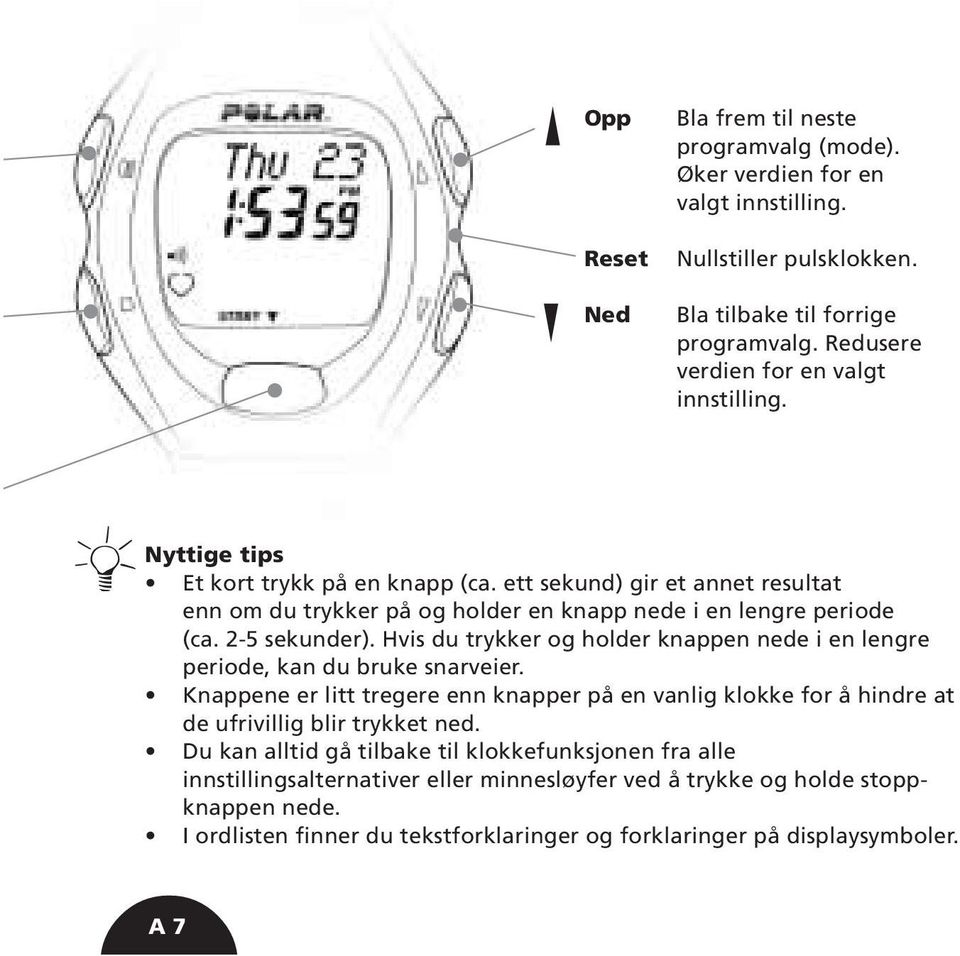 2-5 sekunder). Hvis du trykker og holder knappen nede i en lengre periode, kan du bruke snarveier.