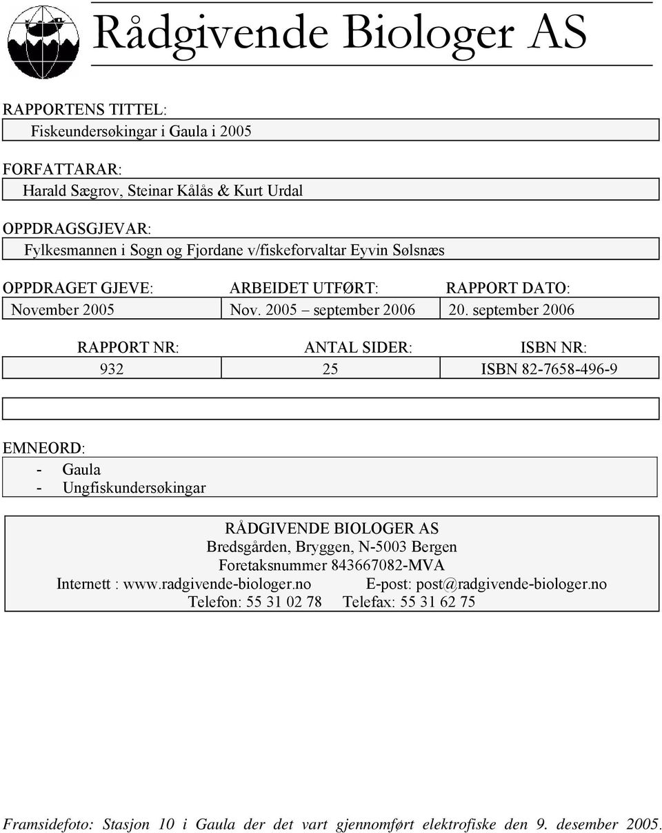 september 26 RAPPORT NR: ANTAL SIDER: ISBN NR: 932 25 ISBN 82-7658-496-9 EMNEORD: - Gaula - Ungfiskundersøkingar RÅDGIVENDE BIOLOGER AS Bredsgården, Bryggen, N-53 Bergen