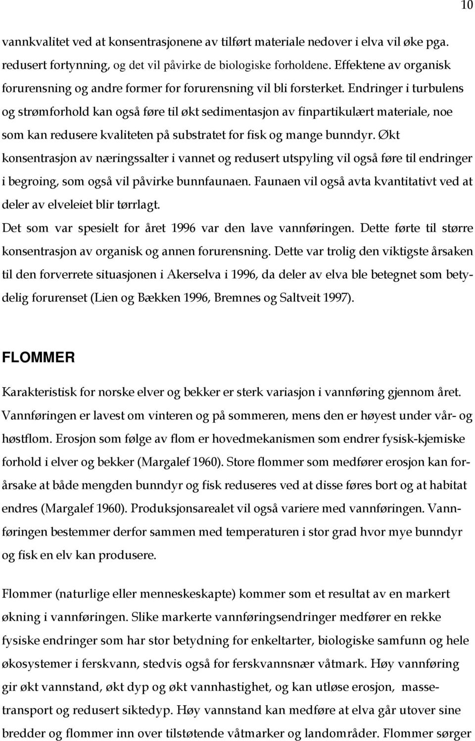 Endringer i turbulens og strømforhold kan også føre til økt sedimentasjon av finpartikulært materiale, noe som kan redusere kvaliteten på substratet for fisk og mange bunndyr.