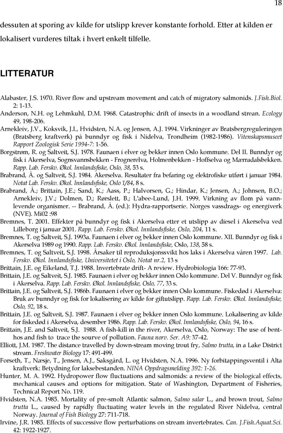 Arnekleiv, J.V., Koksvik, J.I., Hvidsten, N.A. og Jensen, A.J. 1994. Virkninger av Bratsbergreguleringen (Bratsberg kraftverk) på bunndyr og fisk i Nidelva, Trondheim (1982-1986).