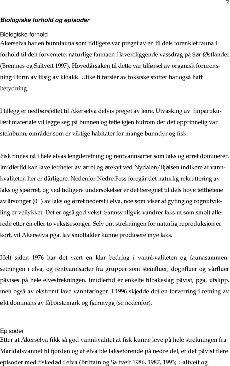 Ulike tilførsler av toksiske stoffer har også hatt betydning. I tillegg er nedbørsfeltet til Akerselva delvis preget av leire.