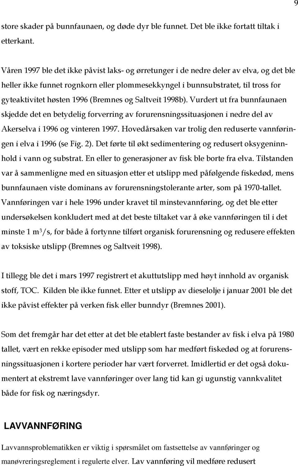 (Bremnes og Saltveit 1998b). Vurdert ut fra bunnfaunaen skjedde det en betydelig forverring av forurensningssituasjonen i nedre del av Akerselva i 1996 og vinteren 1997.