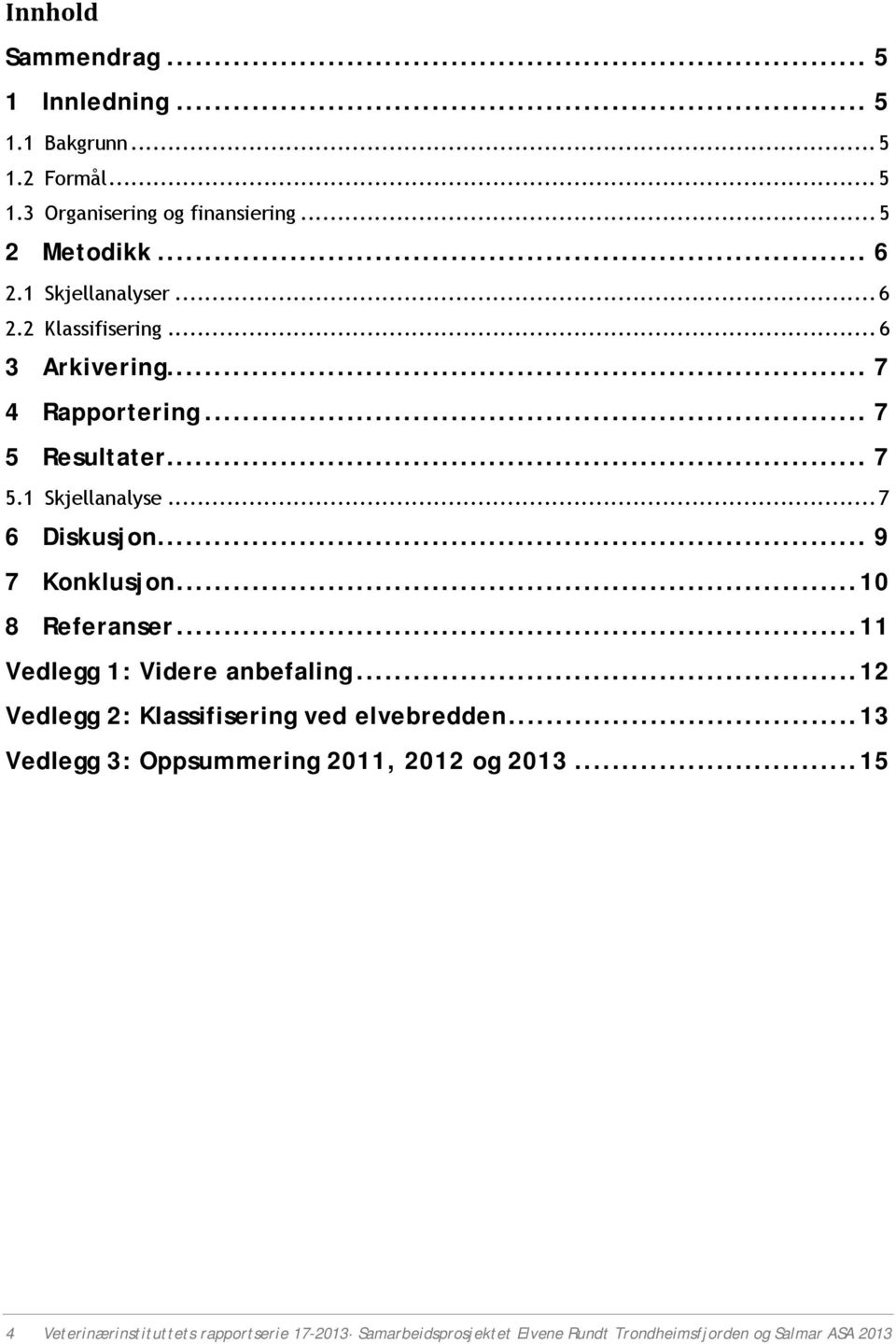 .. 9 7 Konklusjon... 10 8 Referanser... 11 Vedlegg 1: Videre anbefaling... 12 Vedlegg 2: Klassifisering ved elvebredden.