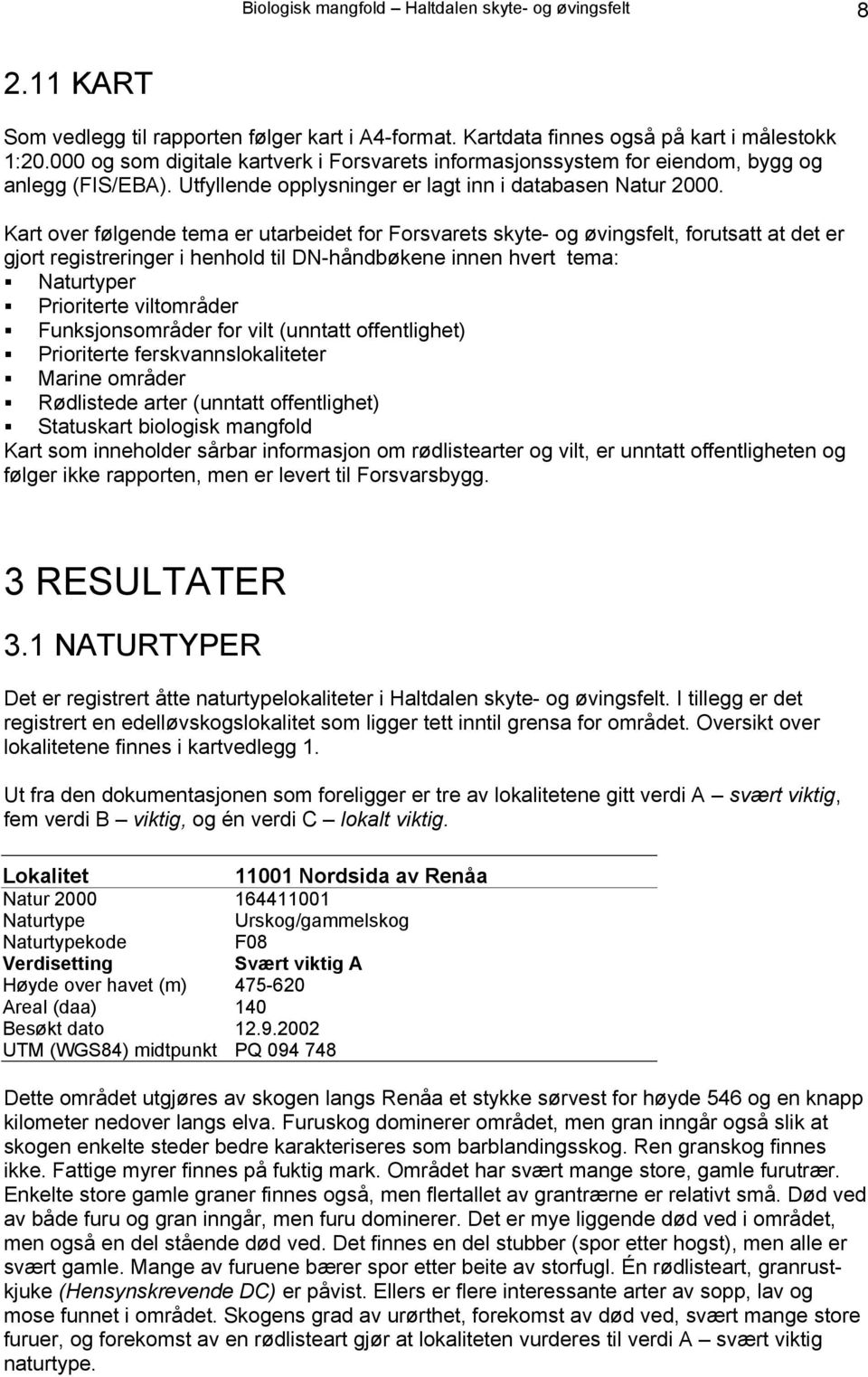 Kart over følgende tema er utarbeidet for Forsvarets skyte- og øvingsfelt, forutsatt at det er gjort registreringer i henhold til DN-håndbøkene innen hvert tema: Naturtyper Prioriterte viltområder