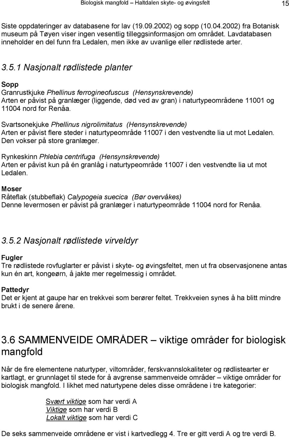 1 Nasjonalt rødlistede planter Sopp Granrustkjuke Phellinus ferrogineofuscus (Hensynskrevende) Arten er påvist på granlæger (liggende, død ved av gran) i naturtypeområdene 11001 og 11004 nord for