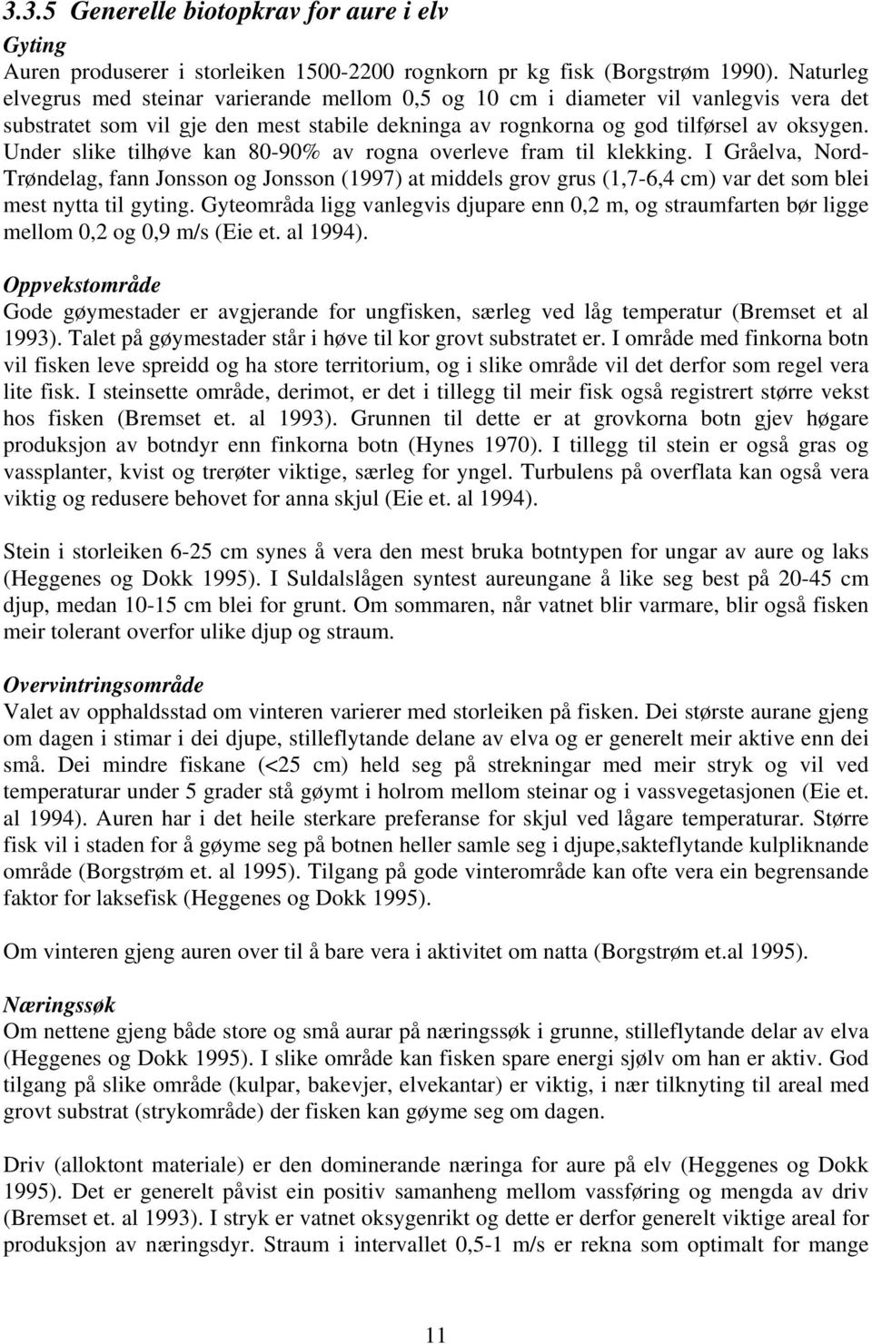 Under slike tilhøve kan 80-90% av rogna overleve fram til klekking. I Gråelva, Nord- Trøndelag, fann Jonsson og Jonsson (1997) at middels grov grus (1,7-6,4 cm) var det som blei mest nytta til gyting.