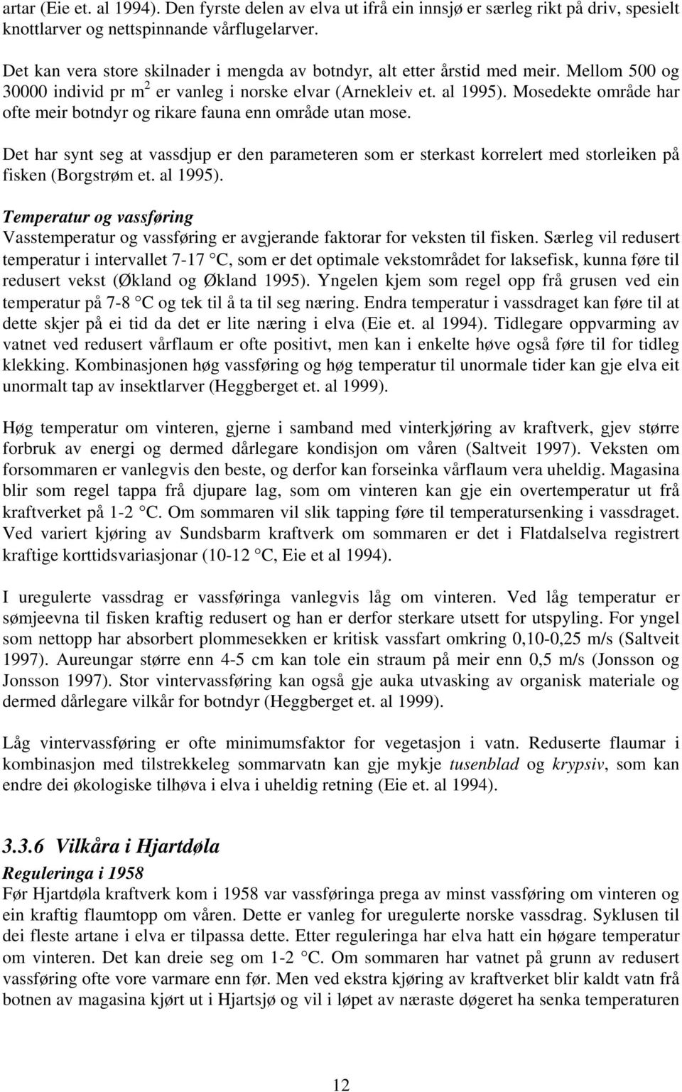 Mosedekte område har ofte meir botndyr og rikare fauna enn område utan mose. Det har synt seg at vassdjup er den parameteren som er sterkast korrelert med storleiken på fisken (Borgstrøm et. al 1995).