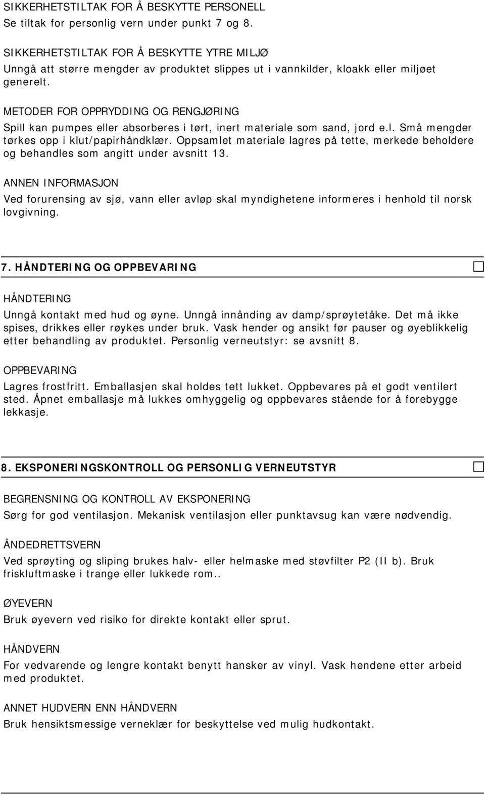 METODER FOR OPPRYDDING OG RENGJØRING Spill kan pumpes eller absorberes i tørt, inert materiale som sand, jord e.l. Små mengder tørkes opp i klut/papirhåndklær.