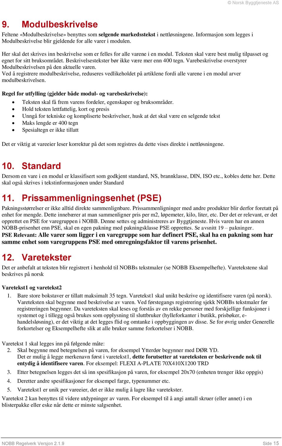 Beskrivelsestekster bør ikke være mer enn 400 tegn. Varebeskrivelse overstyrer Modulbeskrivelsen på den aktuelle varen.