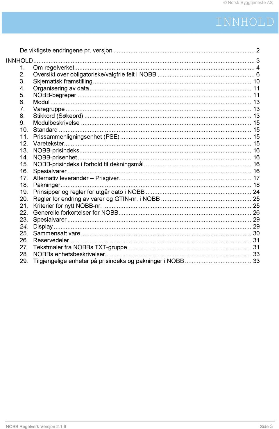 NOBB-prisindeks... 16 14. NOBB-prisenhet... 16 15. NOBB-prisindeks i forhold til dekningsmål... 16 16. Spesialvarer... 16 17. Alternativ leverandør Prisgiver... 17 18. Pakninger... 18 19.