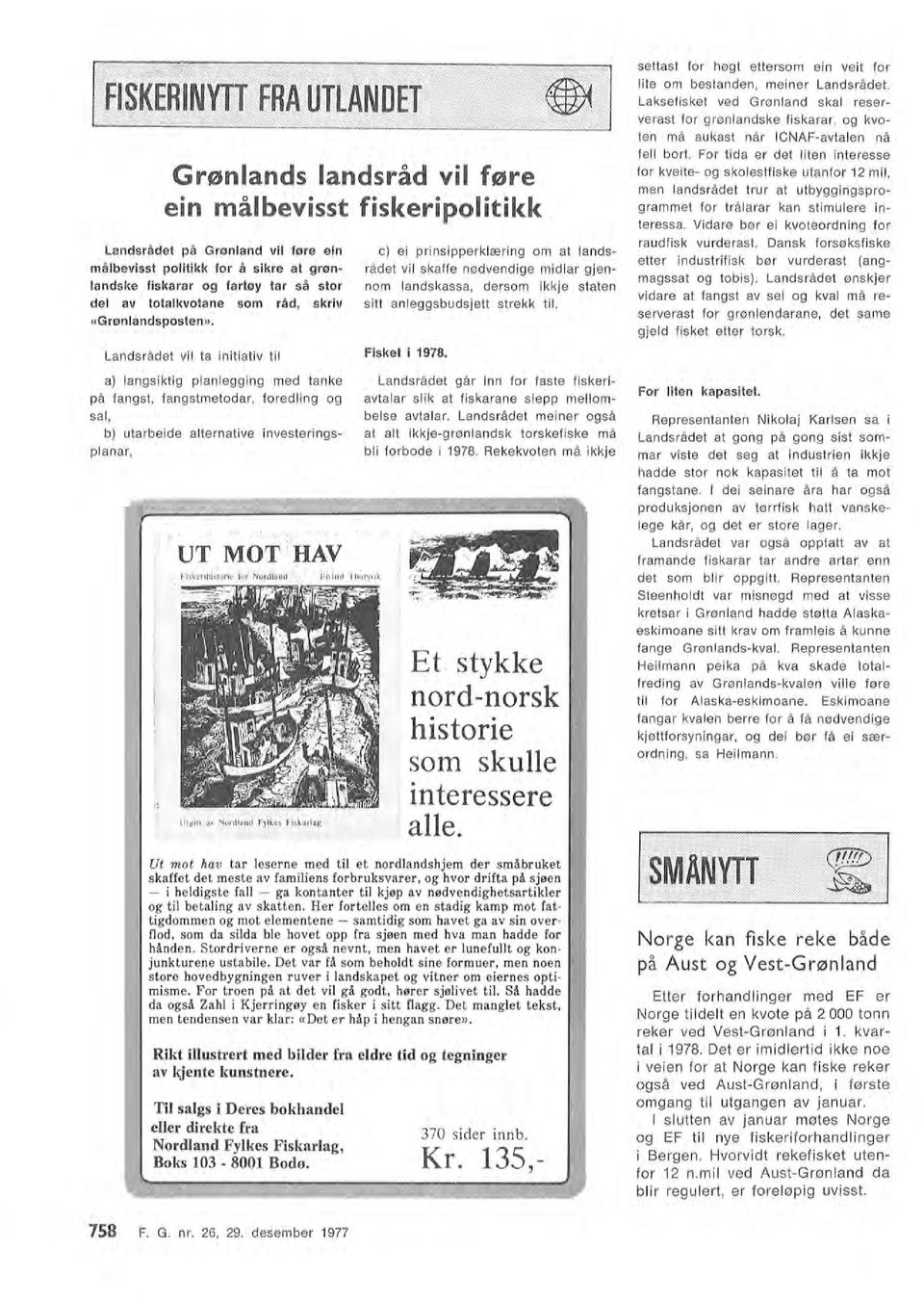 Landsrådet vi ta initiativ ti a) angsiktig panegging med tanke på fangst, fangstmetodar, foreding og sa, b) utarbeide aternative investeringspanar, UtgiH a ' Nordand Fykes Fiskarag c) ei