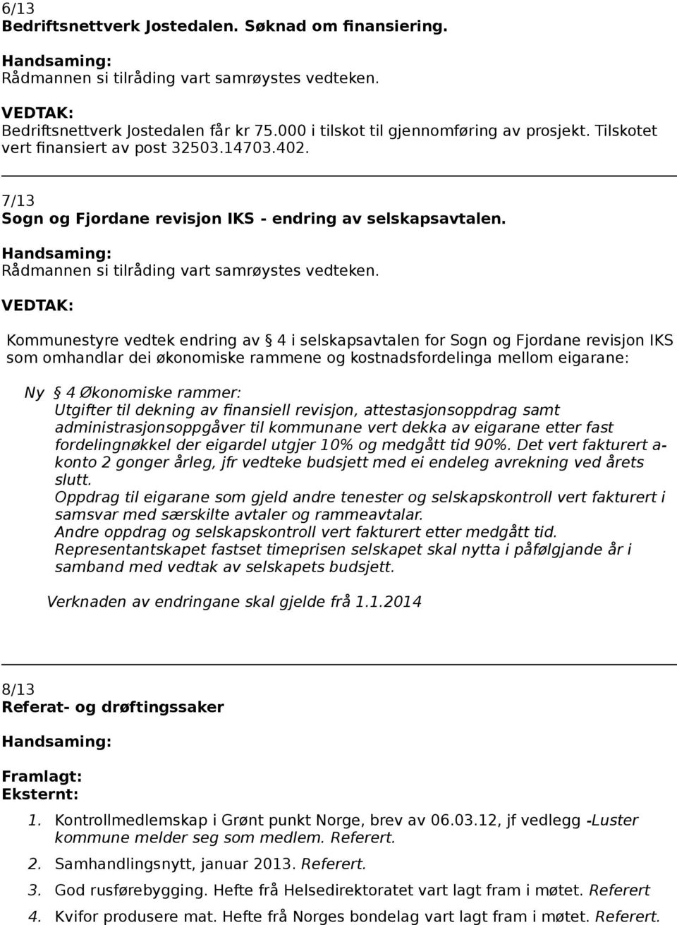 Kommunestyre vedtek endring av 4 i selskapsavtalen for Sogn og Fjordane revisjon IKS som omhandlar dei økonomiske rammene og kostnadsfordelinga mellom eigarane: Ny 4 Økonomiske rammer: Utgifter til