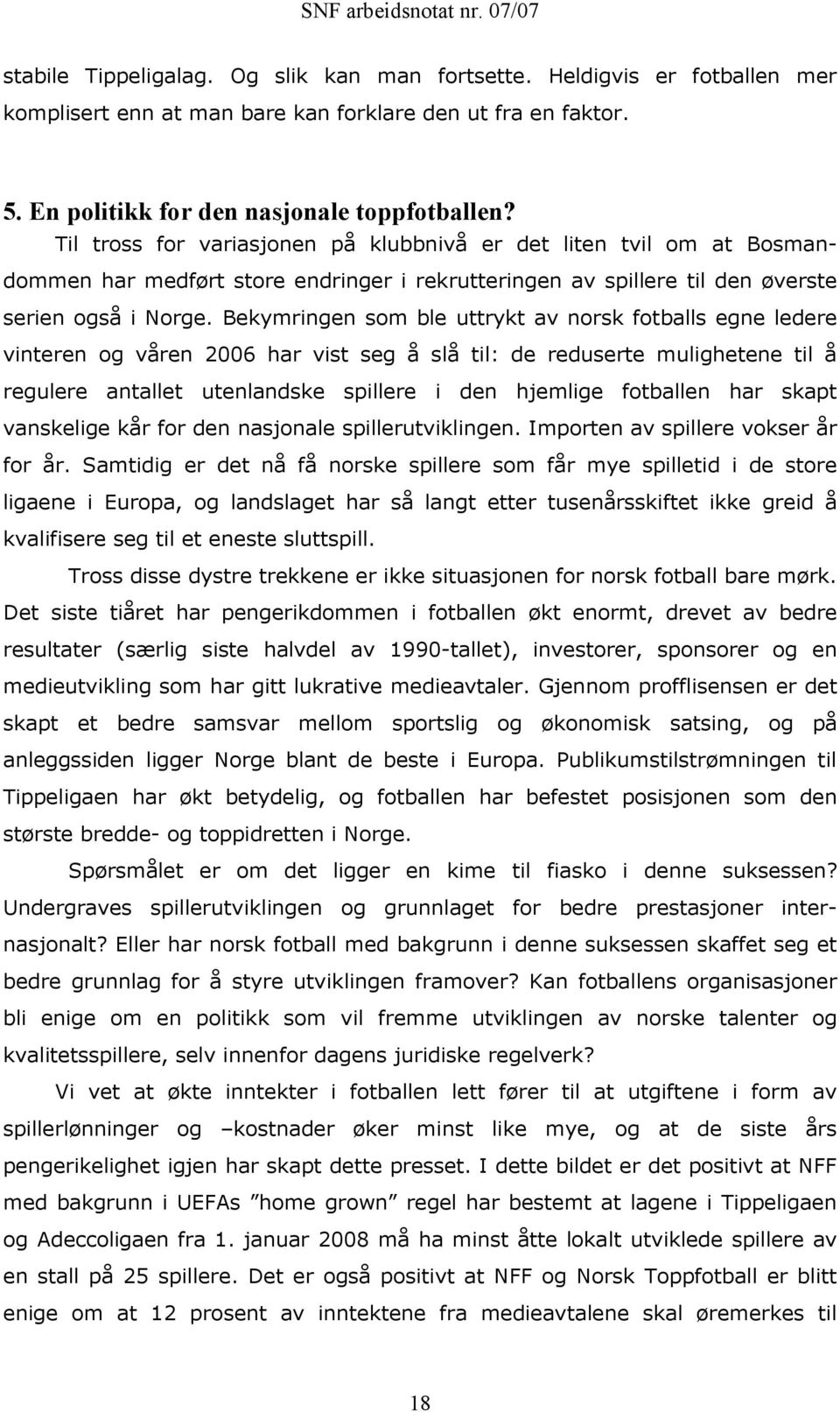 Bekymringen som ble uttrykt av norsk fotballs egne ledere vinteren og våren 2006 har vist seg å slå til: de reduserte mulighetene til å regulere antallet utenlandske spillere i den hjemlige fotballen