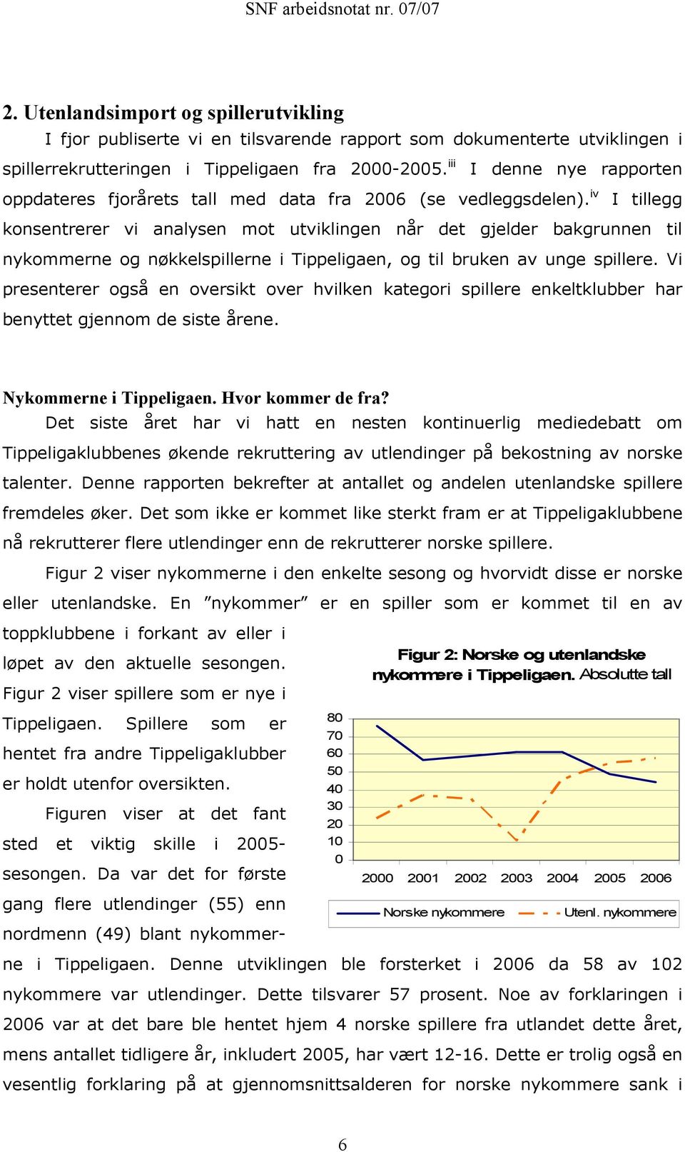 iv I tillegg konsentrerer vi analysen mot utviklingen når det gjelder bakgrunnen til nykommerne og nøkkelspillerne i Tippeligaen, og til bruken av unge spillere.