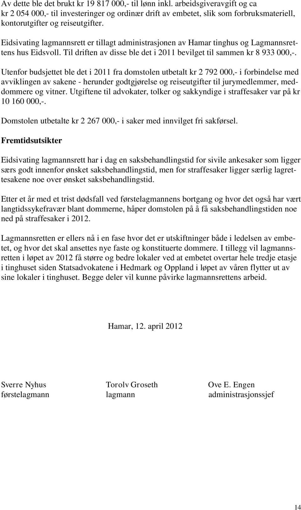 Eidsivating lagmannsrett er tillagt administrasjonen av Hamar tinghus og Lagmannsrettens hus Eidsvoll. Til driften av disse ble det i 2011 bevilget til sammen kr 8 933 000,-.