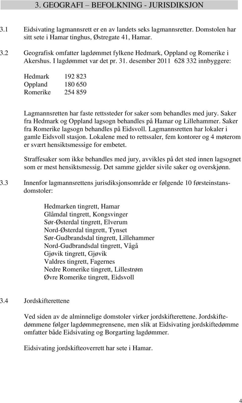Saker fra Hedmark og Oppland lagsogn behandles på Hamar og Lillehammer. Saker fra Romerike lagsogn behandles på Eidsvoll. Lagmannsretten har lokaler i gamle Eidsvoll stasjon.