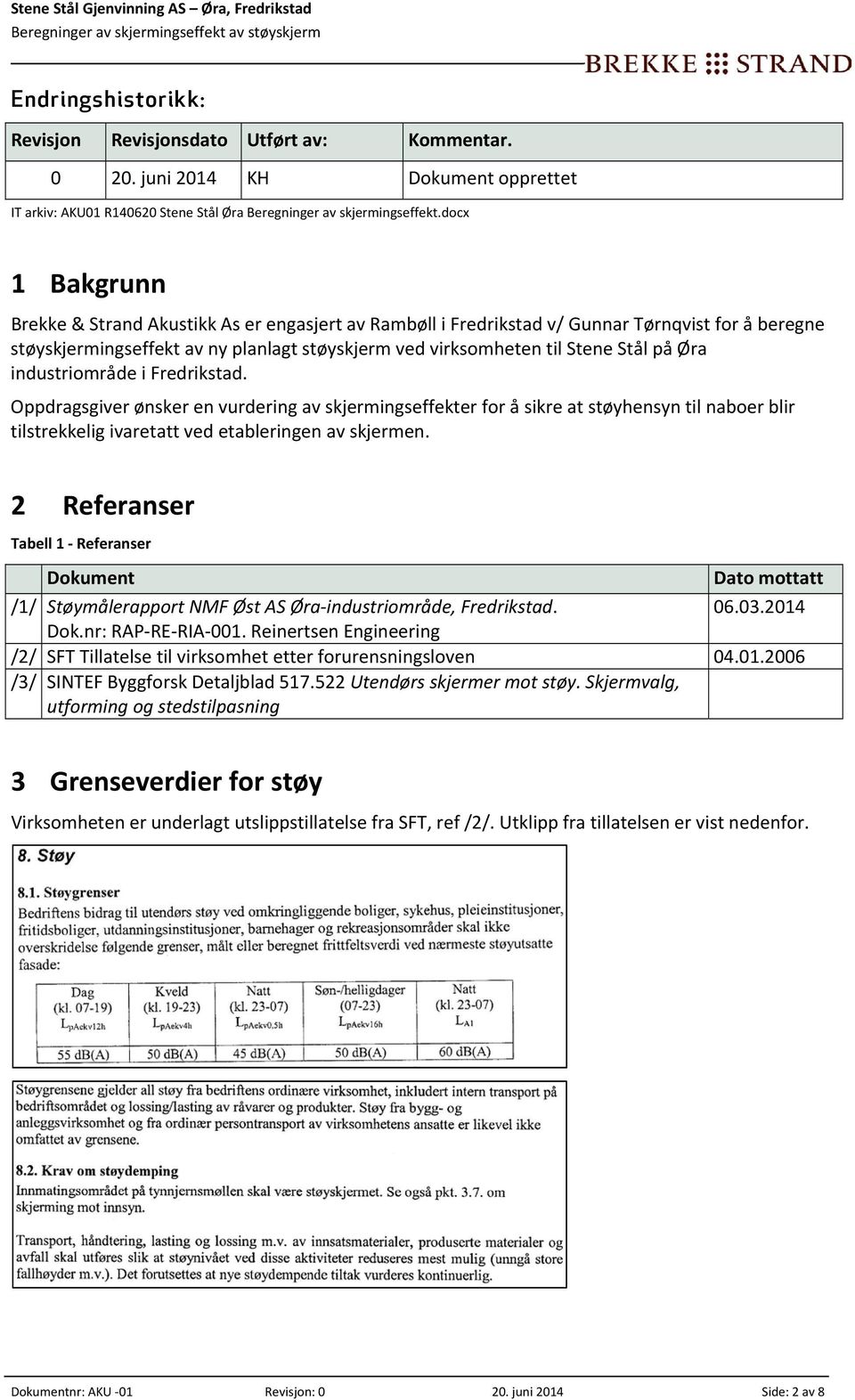 Øra industriområde i Fredrikstad. Oppdragsgiver ønsker en vurdering av skjermingseffekter for å sikre at støyhensyn til naboer blir tilstrekkelig ivaretatt ved etableringen av skjermen.