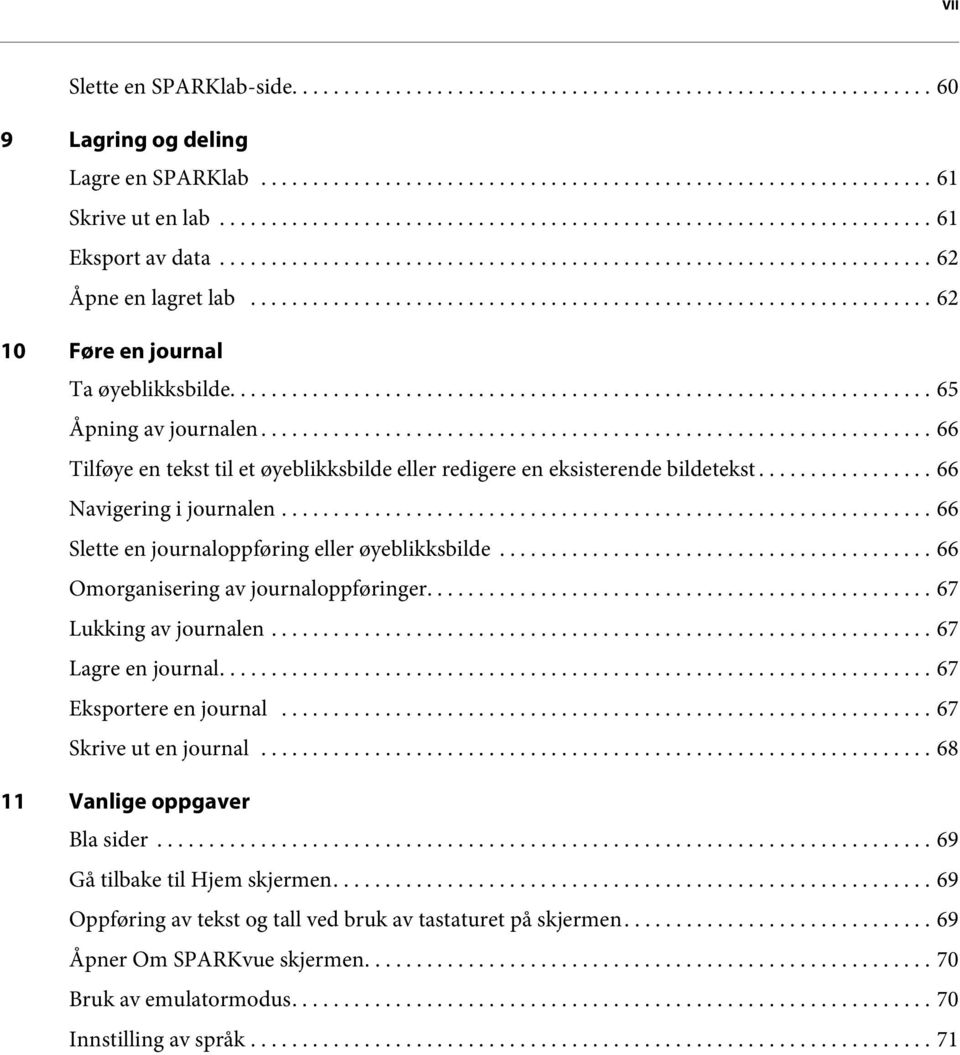 ................................................................. 62 10 Føre en journal Ta øyeblikksbilde.................................................................... 65 Åpning av journalen.