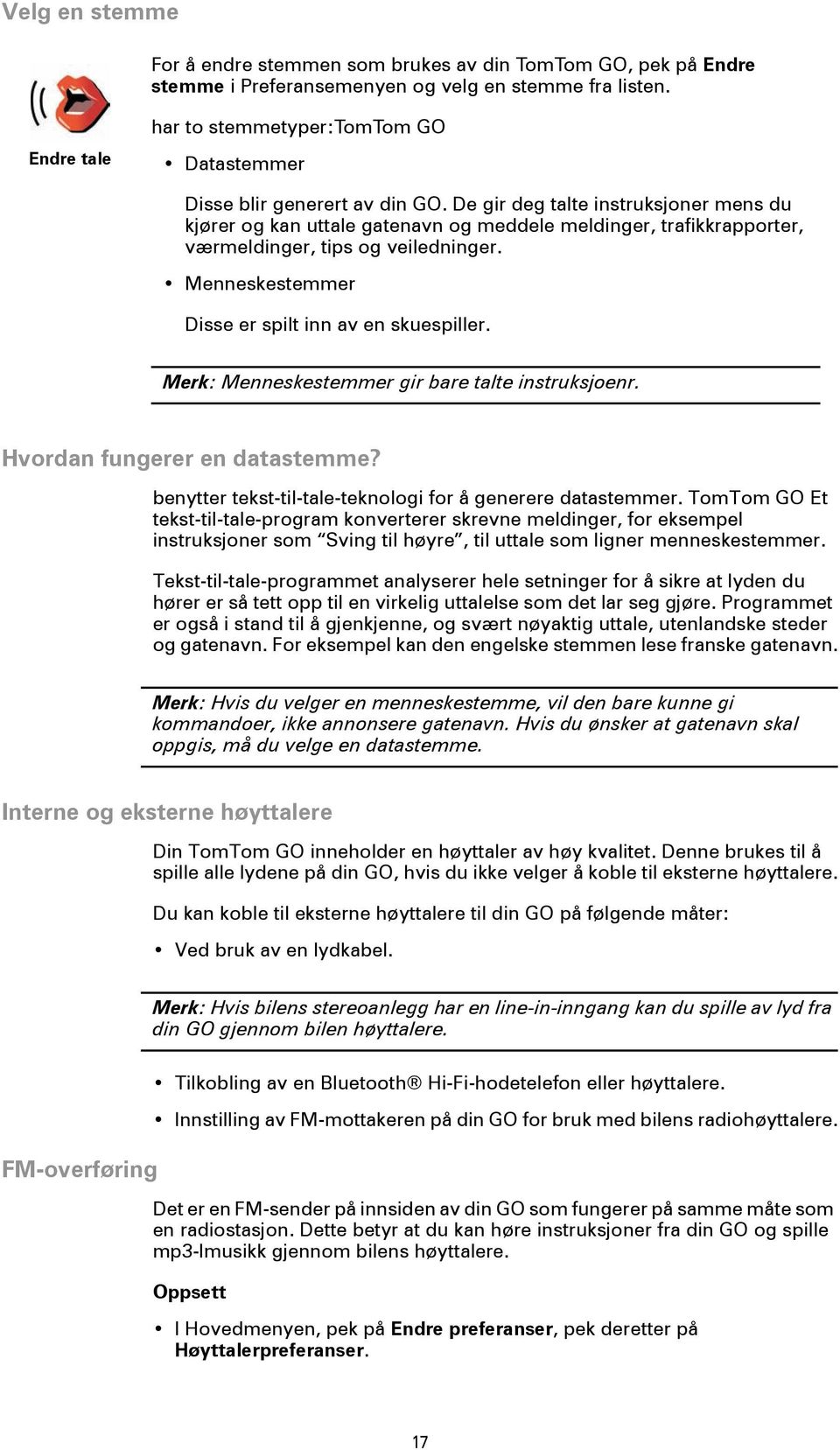 De gir deg talte instruksjoner mens du kjører og kan uttale gatenavn og meddele meldinger, trafikkrapporter, værmeldinger, tips og veiledninger. Menneskestemmer Disse er spilt inn av en skuespiller.