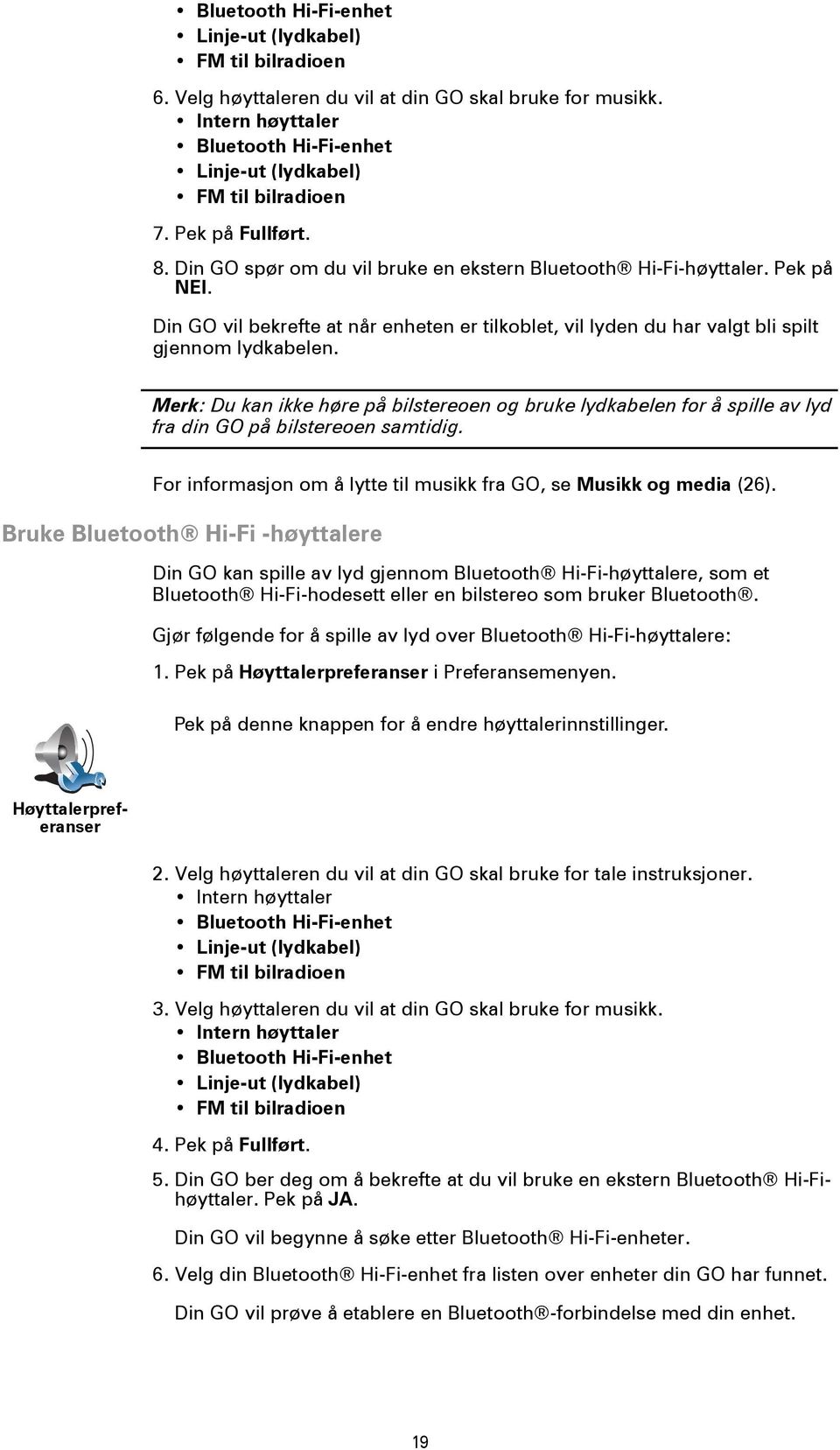 Merk: Du kan ikke høre på bilstereoen og bruke lydkabelen for å spille av lyd fra din GO på bilstereoen samtidig. For informasjon om å lytte til musikk fra GO, se Musikk og media (26).