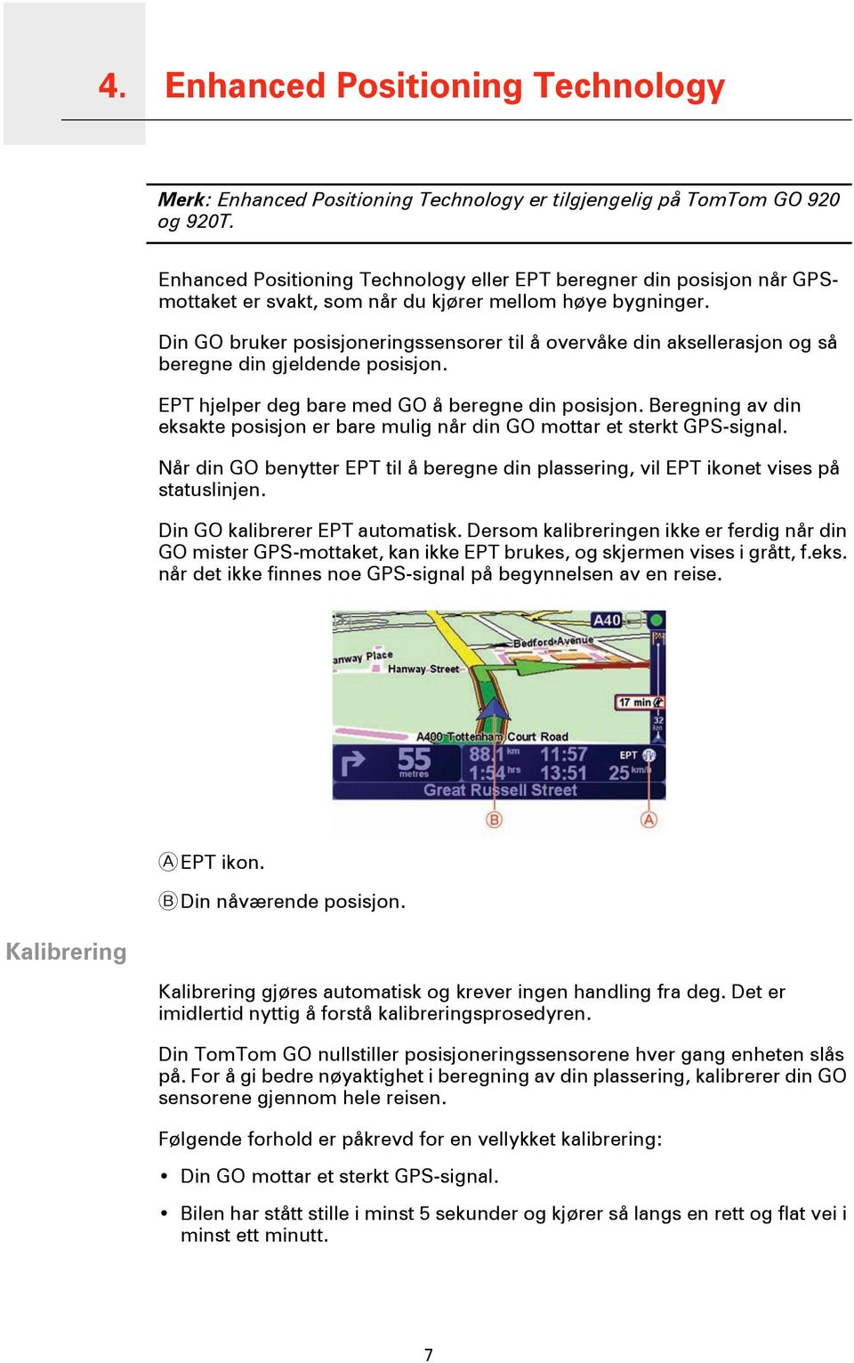 Din GO bruker posisjoneringssensorer til å overvåke din aksellerasjon og så beregne din gjeldende posisjon. EPT hjelper deg bare med GO å beregne din posisjon.