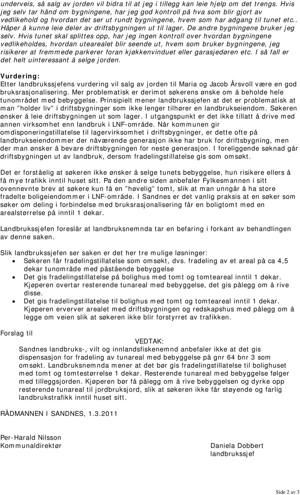 . Håper å kunne leie deler av driftsbygningen ut til lager. De andre bygningene bruker jeg selv.