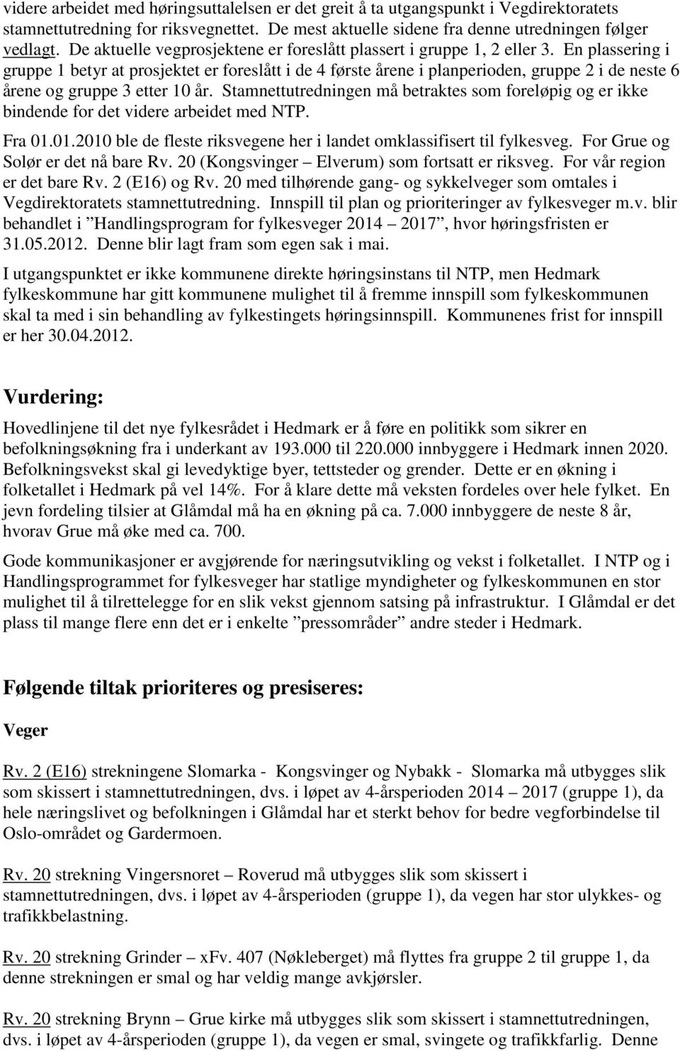 En plassering i gruppe 1 betyr at prosjektet er foreslått i de 4 første årene i planperioden, gruppe 2 i de neste 6 årene og gruppe 3 etter 10 år.