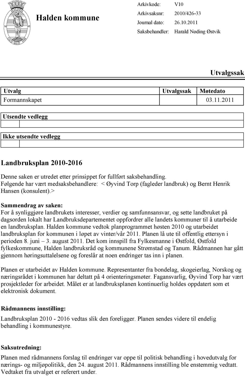 2011 Utsendte vedlegg Ikke utsendte vedlegg Landbruksplan 2010-2016 Denne saken er utredet etter prinsippet for fullført saksbehandling.