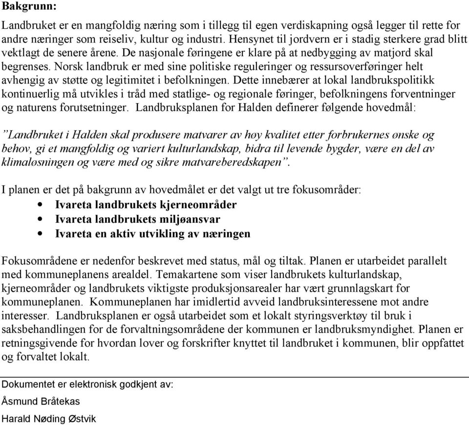 Norsk landbruk er med sine politiske reguleringer og ressursoverføringer helt avhengig av støtte og legitimitet i befolkningen.