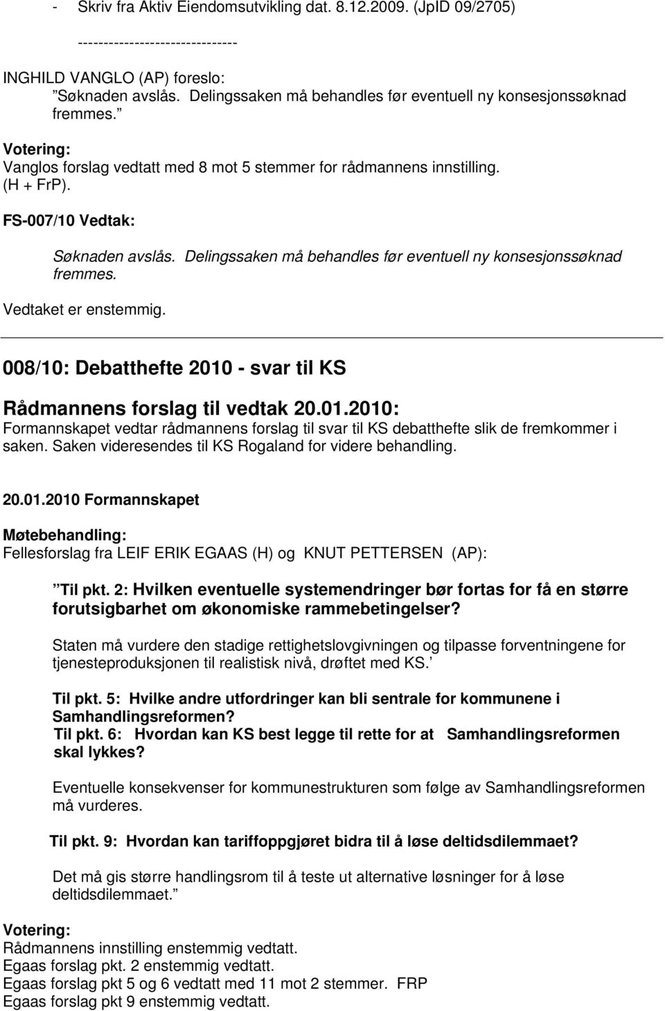 Delingssaken må behandles før eventuell ny konsesjonssøknad fremmes. Vedtaket er enstemmig. 008/10: Debatthefte 2010