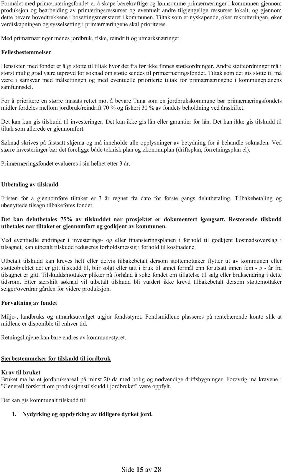 Med primærnæringer menes jordbruk, fiske, reindrift og utmarksnæringer. Fellesbestemmelser Hensikten med fondet er å gi støtte til tiltak hvor det fra før ikke finnes støtteordninger.