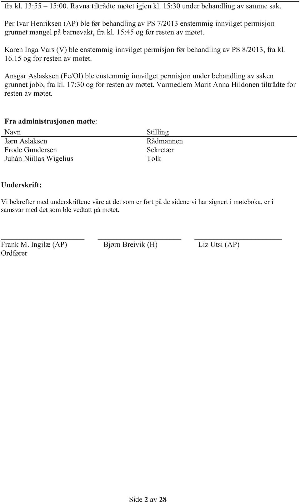 Karen Inga Vars (V) ble enstemmig innvilget permisjon før behandling av PS 8/2013, fra kl. 16.15 og for resten av møtet.
