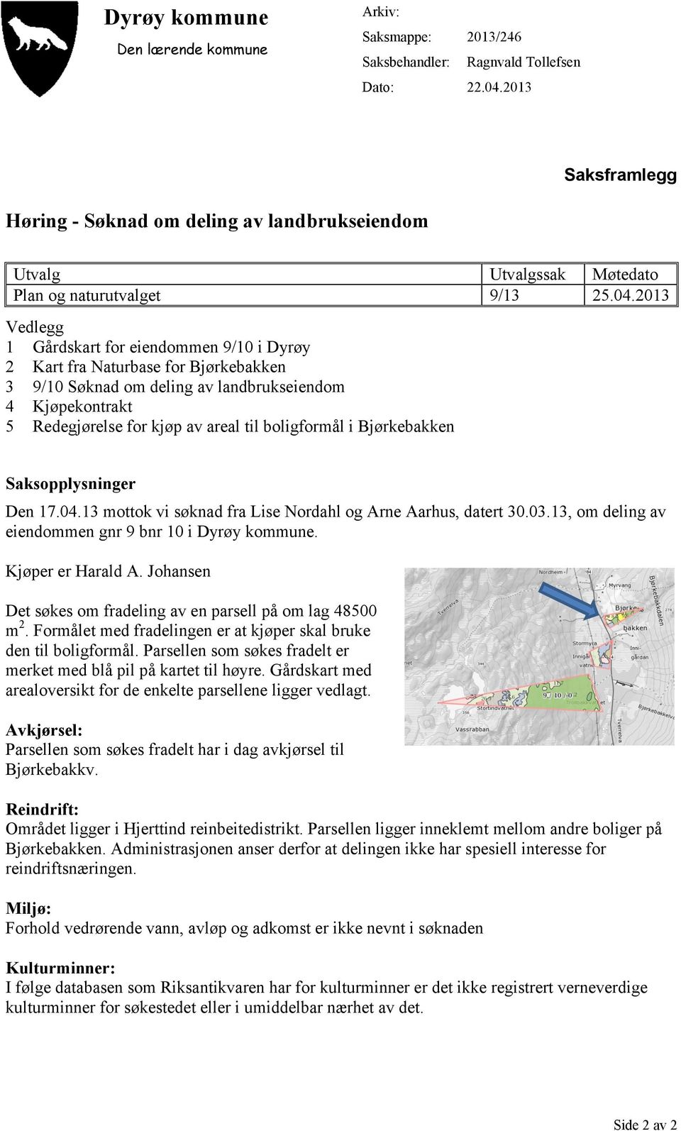 2013 Vedlegg 1 Gårdskart for eiendommen 9/10 i Dyrøy 2 Kart fra Naturbase for Bjørkebakken 3 9/10 Søknad om deling av landbrukseiendom 4 Kjøpekontrakt 5 Redegjørelse for kjøp av areal til boligformål