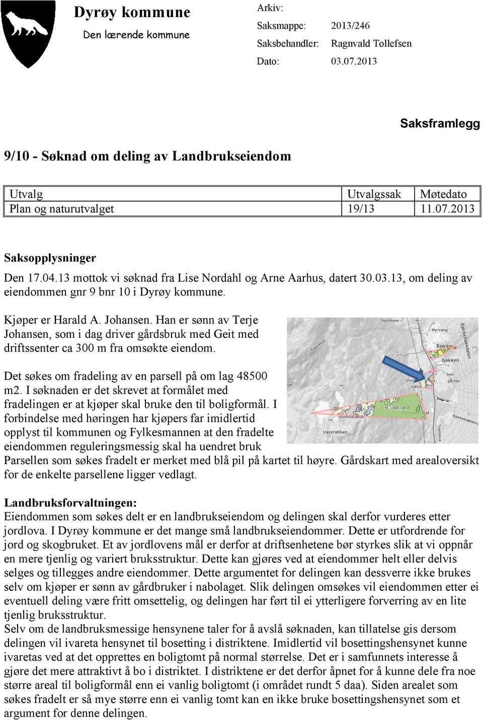 13 mottok vi søknad fra Lise Nordahl og Arne Aarhus, datert 30.03.13, om deling av eiendommen gnr 9 bnr 10 i Dyrøy kommune. Kjøper er Harald A. Johansen.