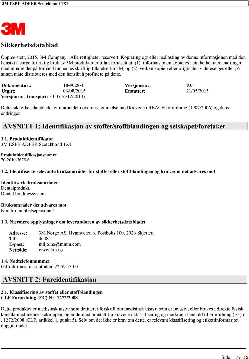 innhentes skriftlig tillatelse fra 3M, og (2) verken kopien originalen videreselges på annen måte distribueres med den hensikt å profittere på dette. Dokumentnr.: 18-9028-4 Versjonsnr.: 9.