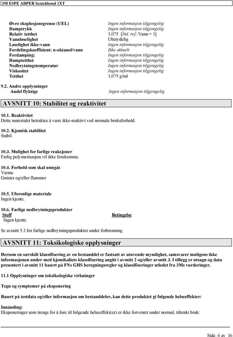 Nedbrytningstemperatur Ingen inmasjon Viskositet Ingen inmasjon Tetthet 1,075 g/ml 9.2. Andre opplysninger Andel flyktige Ingen inmasjon AVSNITT 10: Stabilitet og reaktivitet 10.1. Reaktivitet Dette materialet betraktes å være ikke-reaktivt ved normale brukshold.