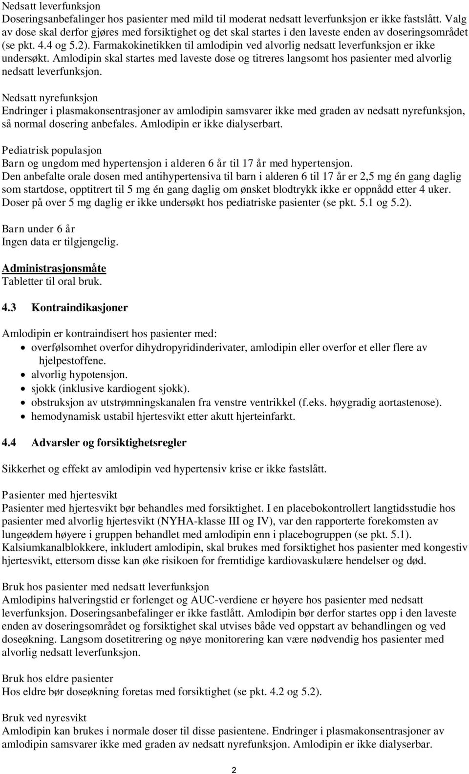 Farmakokinetikken til amlodipin ved alvorlig nedsatt leverfunksjon er ikke undersøkt. Amlodipin skal startes med laveste dose og titreres langsomt hos pasienter med alvorlig nedsatt leverfunksjon.