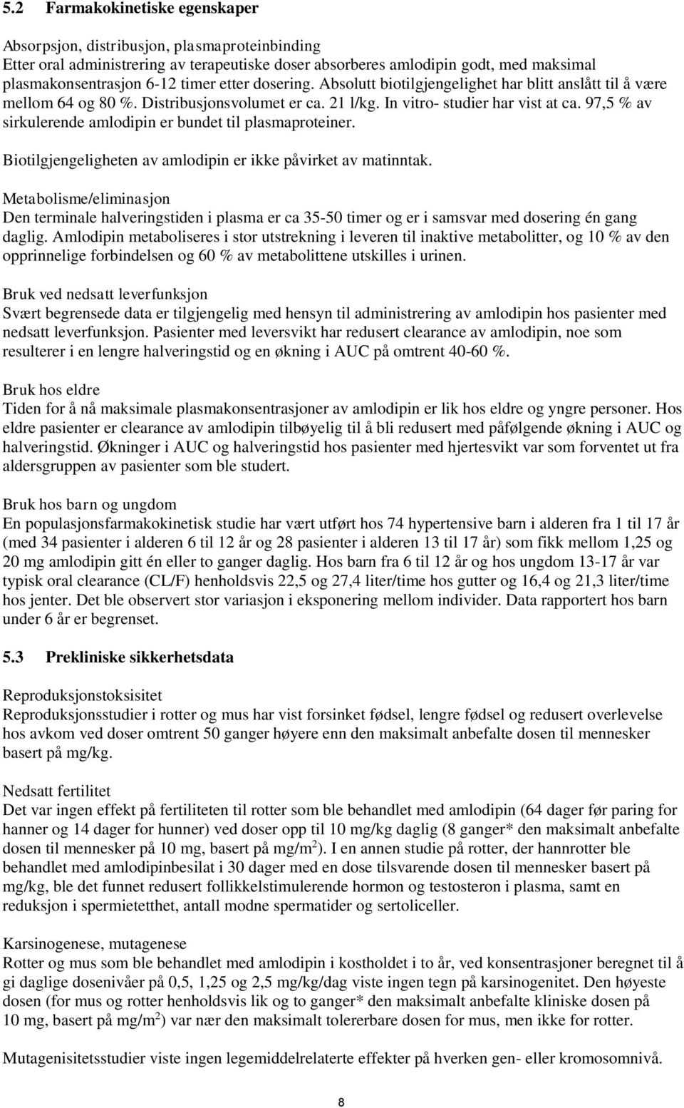 97,5 % av sirkulerende amlodipin er bundet til plasmaproteiner. Biotilgjengeligheten av amlodipin er ikke påvirket av matinntak.