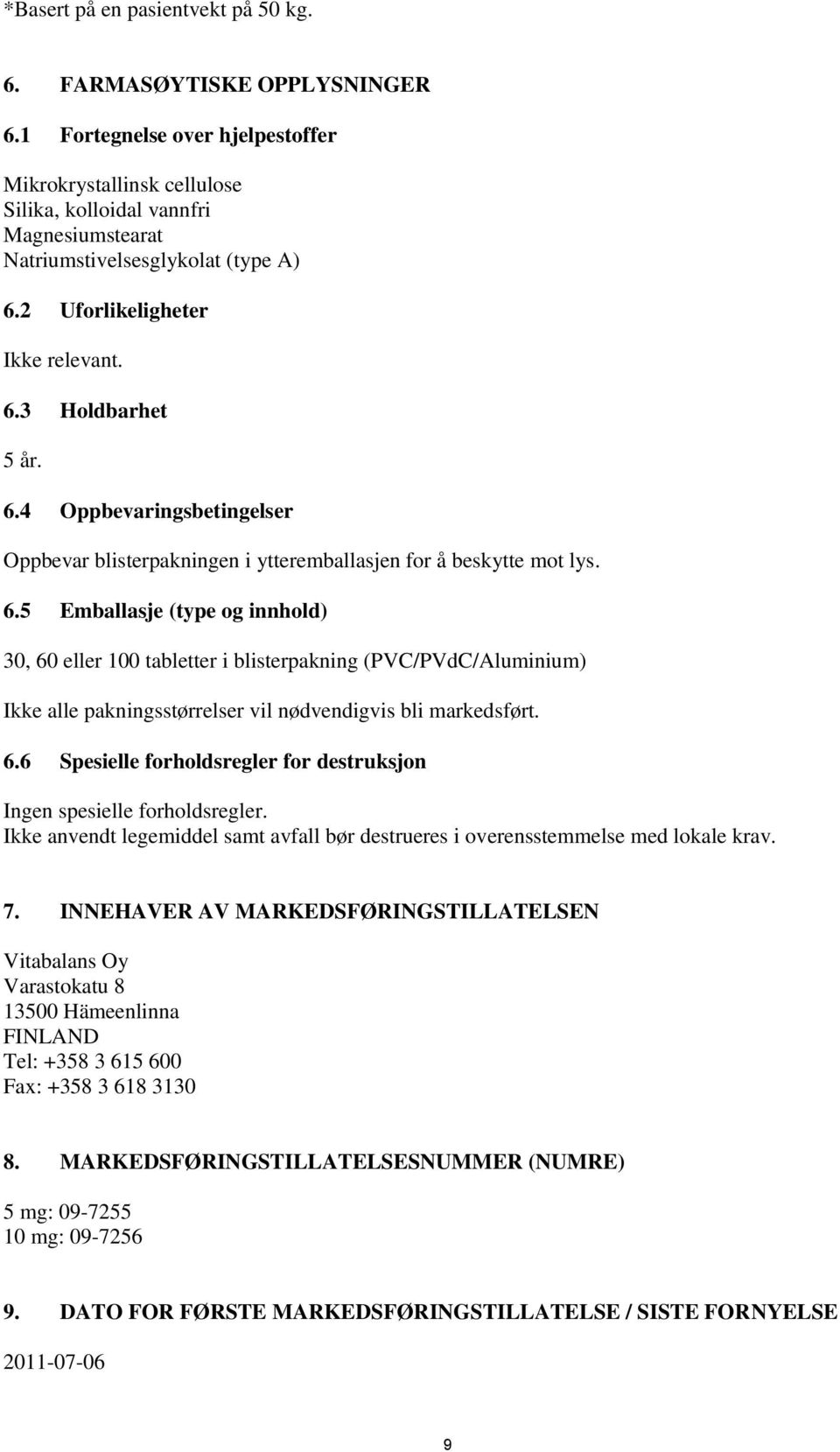 2 Uforlikeligheter Ikke relevant. 6.3 Holdbarhet 5 år. 6.4 Oppbevaringsbetingelser Oppbevar blisterpakningen i ytteremballasjen for å beskytte mot lys. 6.5 Emballasje (type og innhold) 30, 60 eller 100 tabletter i blisterpakning (PVC/PVdC/Aluminium) Ikke alle pakningsstørrelser vil nødvendigvis bli markedsført.