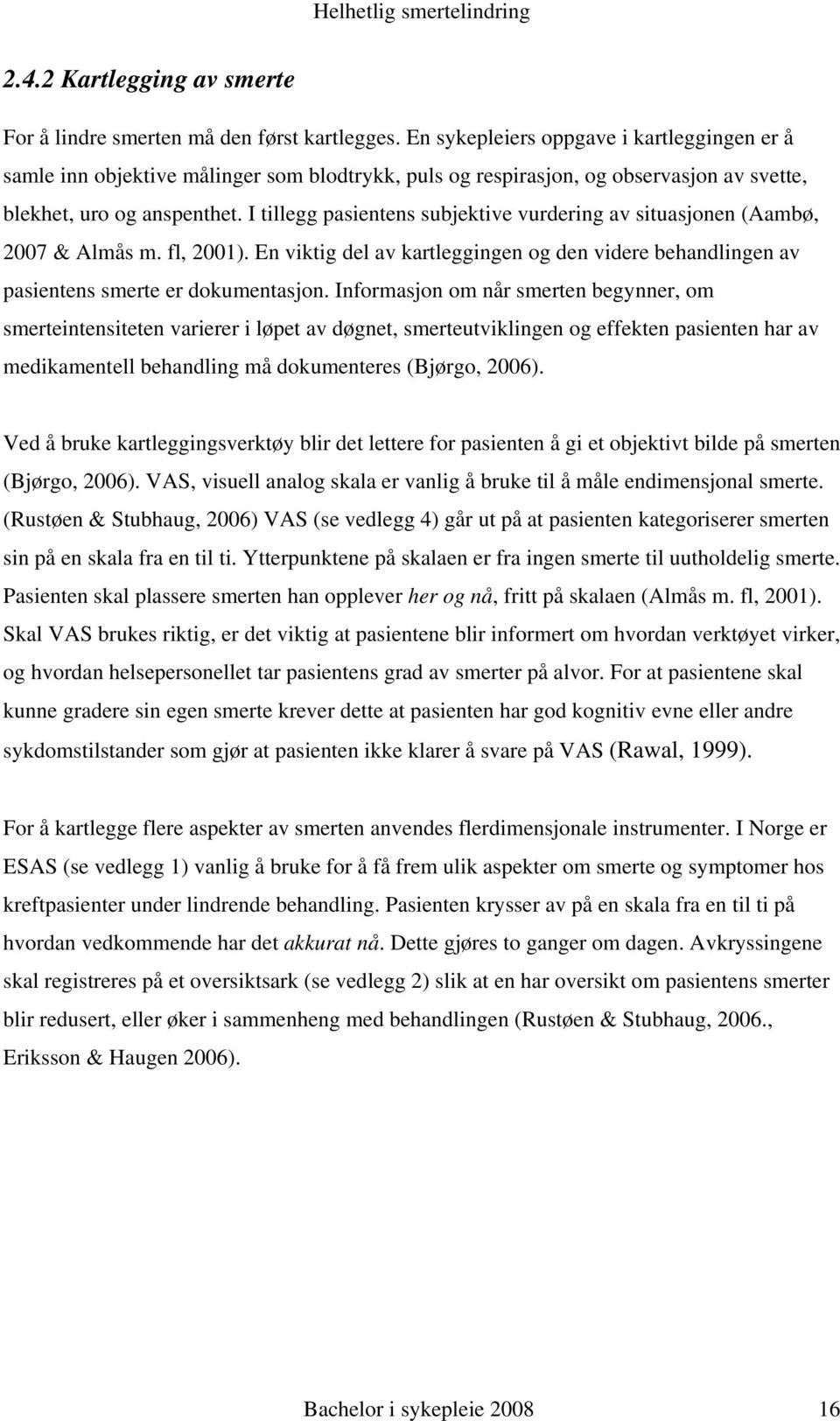 I tillegg pasientens subjektive vurdering av situasjonen (Aambø, 2007 & Almås m. fl, 2001). En viktig del av kartleggingen og den videre behandlingen av pasientens smerte er dokumentasjon.