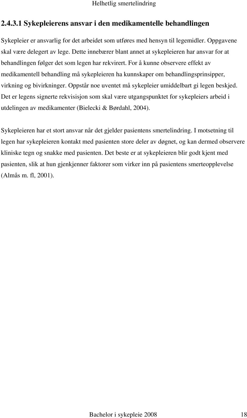 For å kunne observere effekt av medikamentell behandling må sykepleieren ha kunnskaper om behandlingsprinsipper, virkning og bivirkninger.