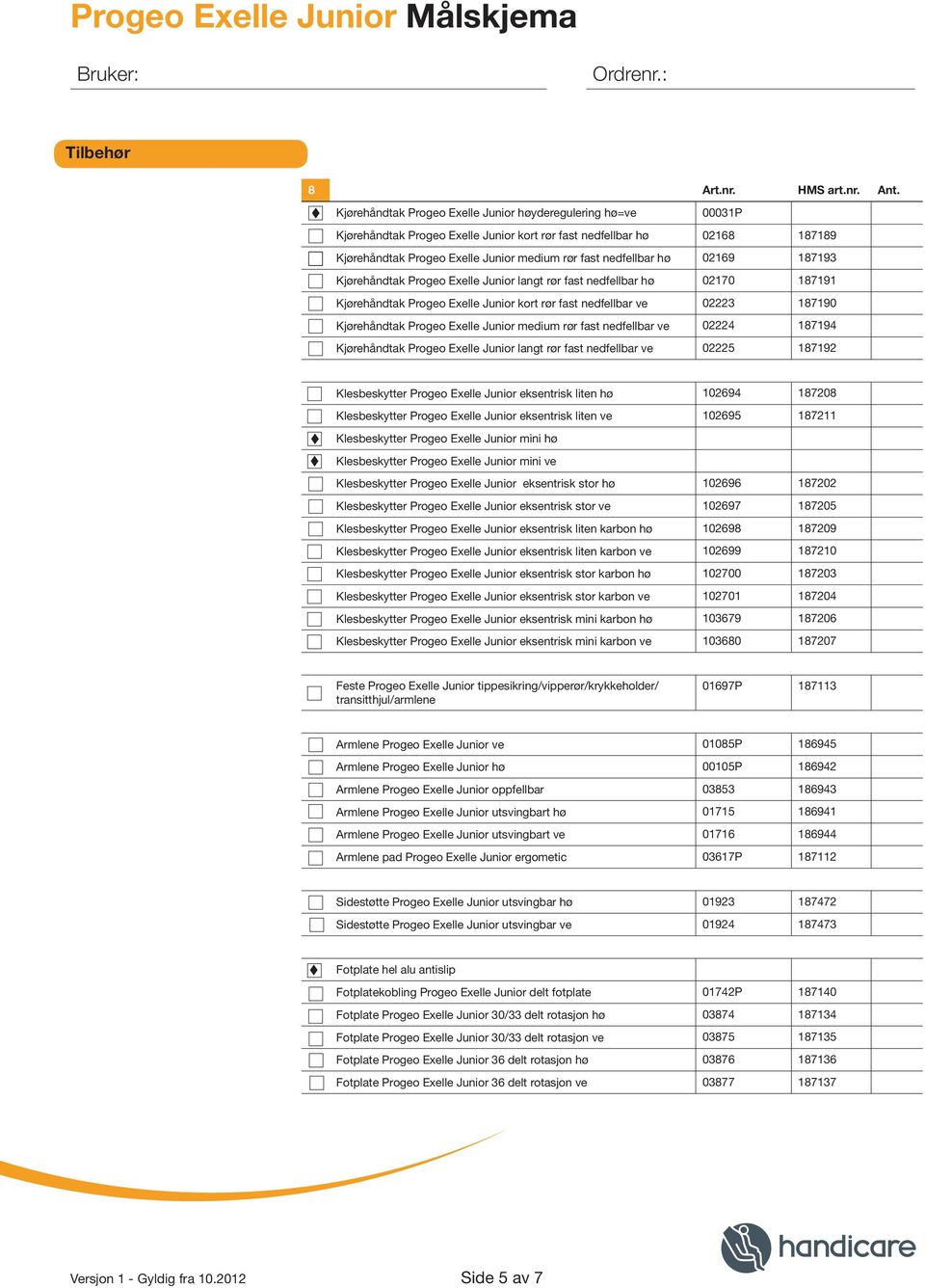 hø 02169 187193 Kjørehåndtak Progeo Exelle Junior langt rør fast nedfellbar hø 02170 187191 Kjørehåndtak Progeo Exelle Junior kort rør fast nedfellbar ve 02223 187190 Kjørehåndtak Progeo Exelle