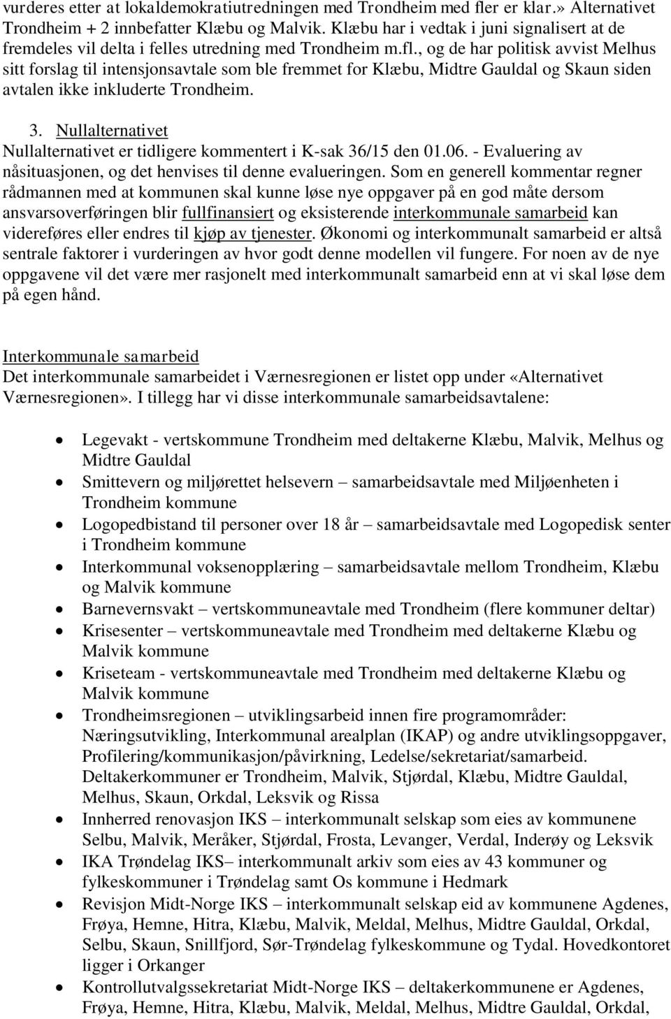 , og de har politisk avvist Melhus sitt forslag til intensjonsavtale som ble fremmet for Klæbu, Midtre Gauldal og Skaun siden avtalen ikke inkluderte Trondheim. 3.