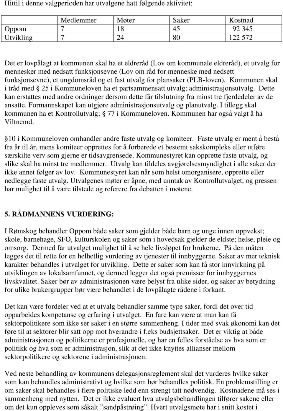 Kommunen skal i tråd med 25 i Kommuneloven ha et partsammensatt utvalg; administrasjonsutvalg.