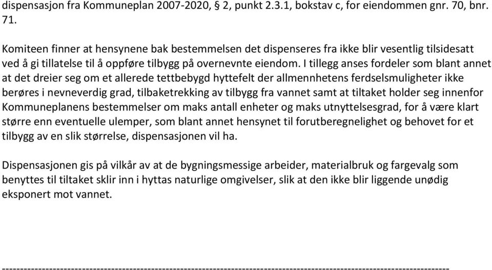 I tillegg anses fordeler som blant annet at det dreier seg om et allerede tettbebygd hyttefelt der allmennhetens ferdselsmuligheter ikke berøres i nevneverdig grad, tilbaketrekking av tilbygg fra